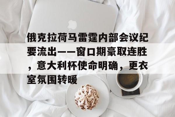娱乐平台俄克拉荷马雷霆内部会议纪要流出——窗口期豪取连胜，意大利杯使命明确，更衣室氛围转暖的简单介绍